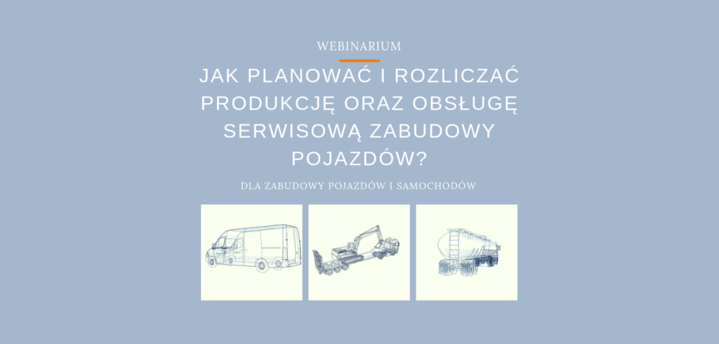 Webinarium: Planowanie i rozliczanie produkcji zabudowy pojazdu 