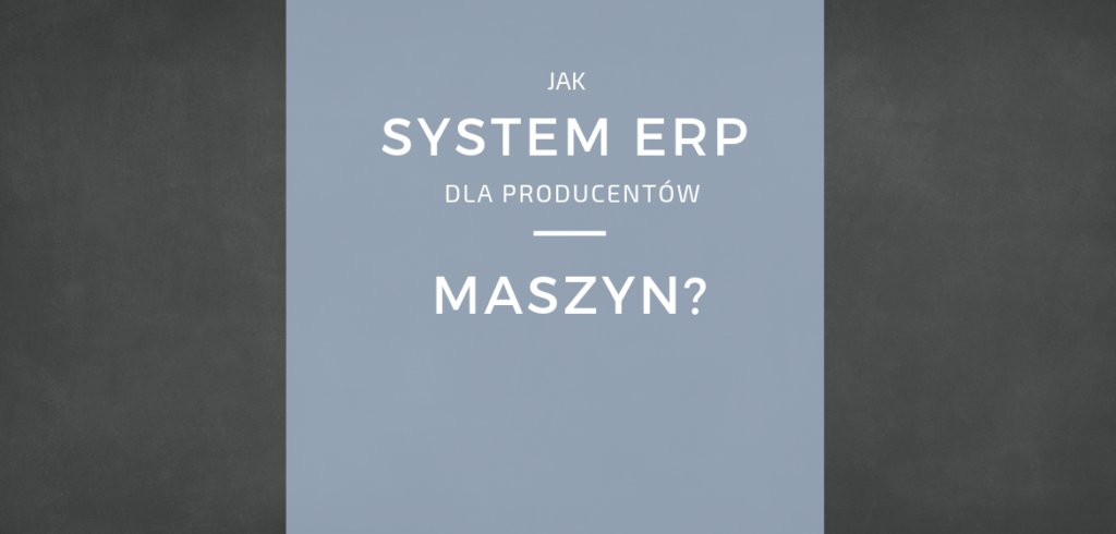 System ERP dla producentów maszyn i urządzeń